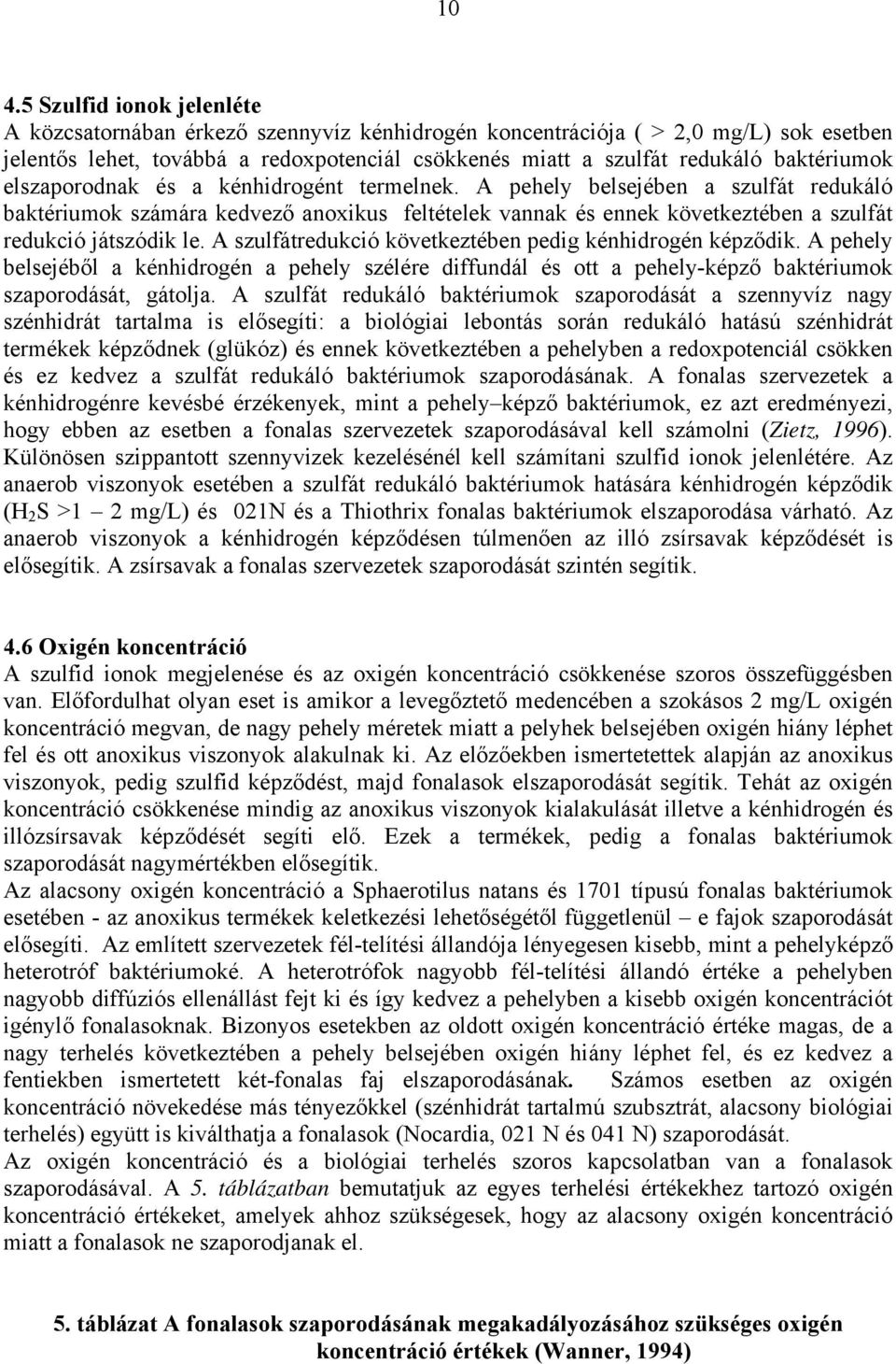 A pehely belsejében a szulfát redukáló baktériumok számára kedvező anoxikus feltételek vannak és ennek következtében a szulfát redukció játszódik le.