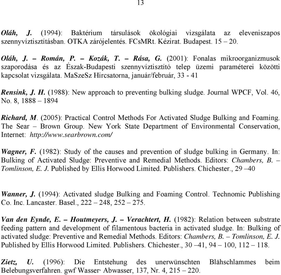 rcsatorna, január/február, 33-41 Rensink, J. H. (1988): New approach to preventing bulking sludge. Journal WPCF, Vol. 46, No. 8, 1888 1894 Richard, M.
