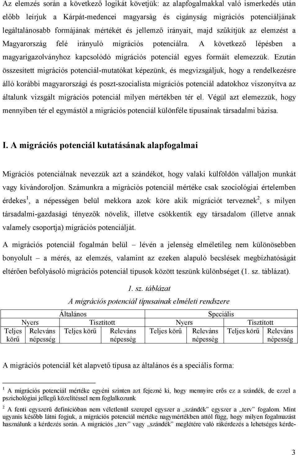 A következő lépésben a magyarigazolványhoz kapcsolódó migrációs potenciál egyes formáit elemezzük.