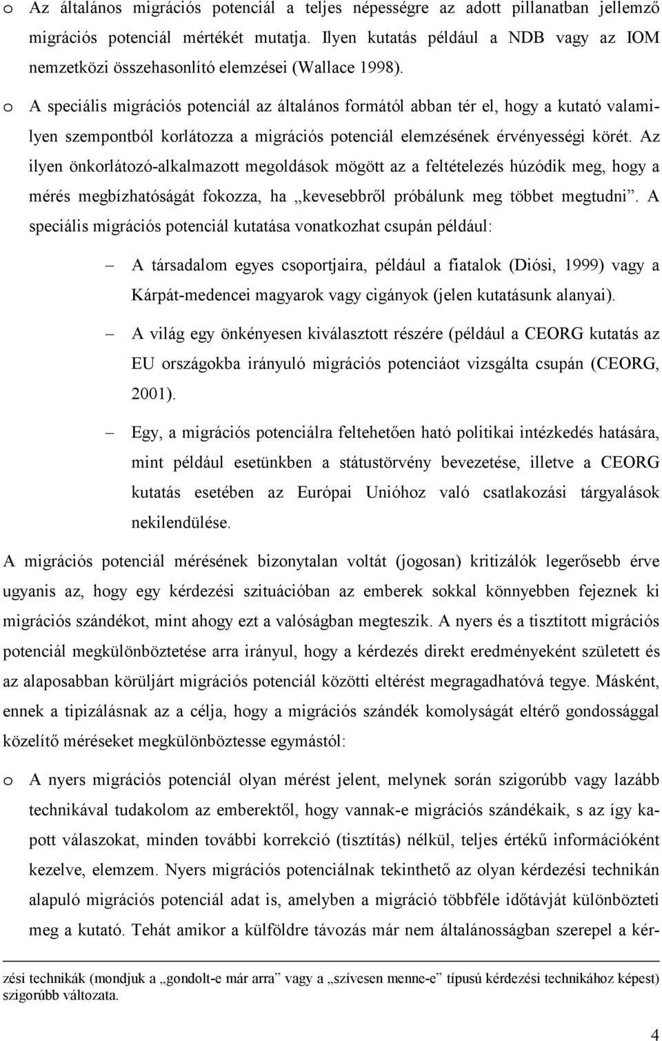 A speciális migrációs potenciál az általános formától abban tér el, hogy a kutató valamilyen szempontból korlátozza a migrációs potenciál elemzésének érvényességi körét.