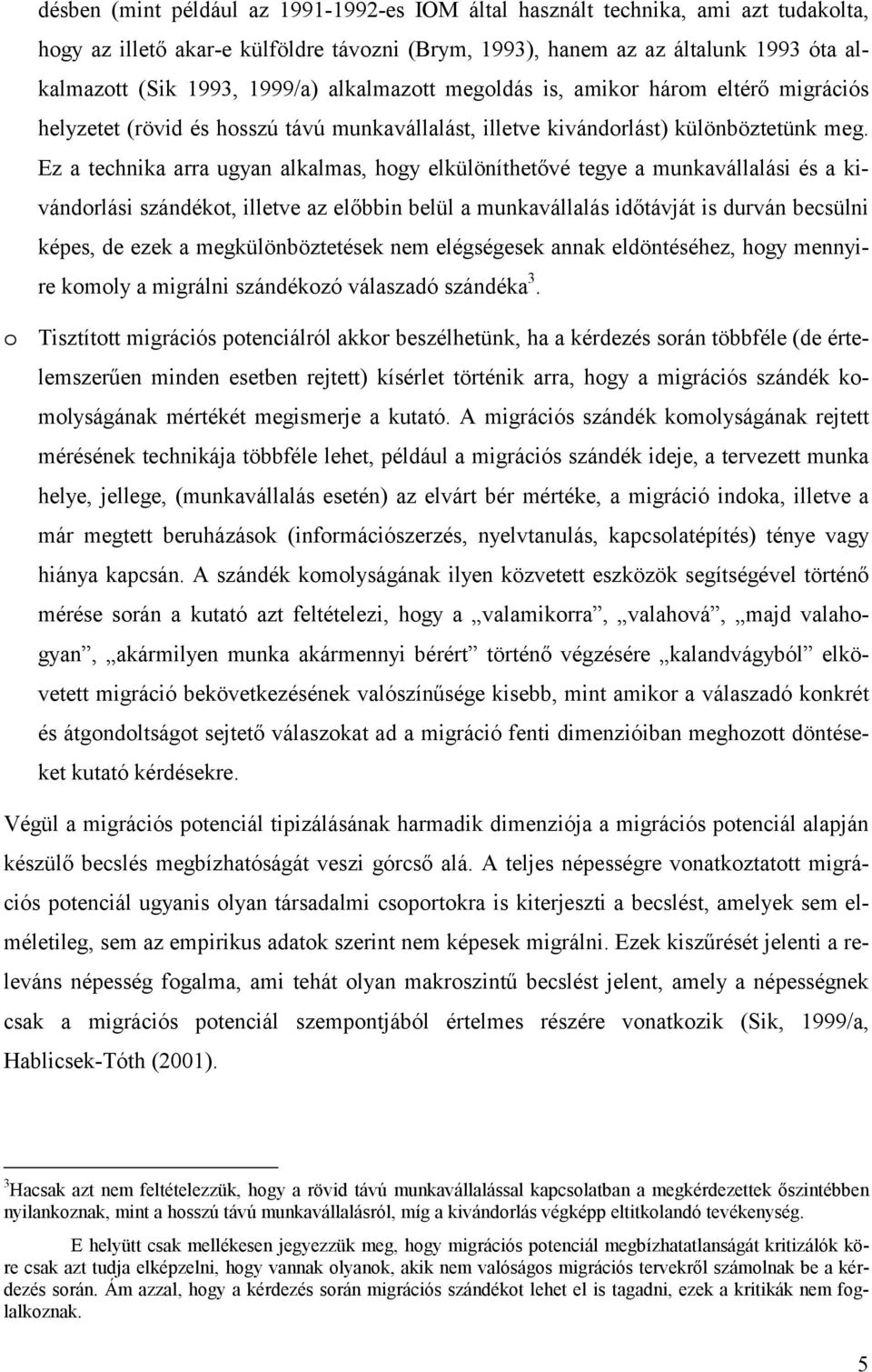 Ez a technika arra ugyan alkalmas, hogy elkülöníthetővé tegye a munkavállalási és a kivándorlási szándékot, illetve az előbbin belül a munkavállalás időtávját is durván becsülni képes, de ezek a