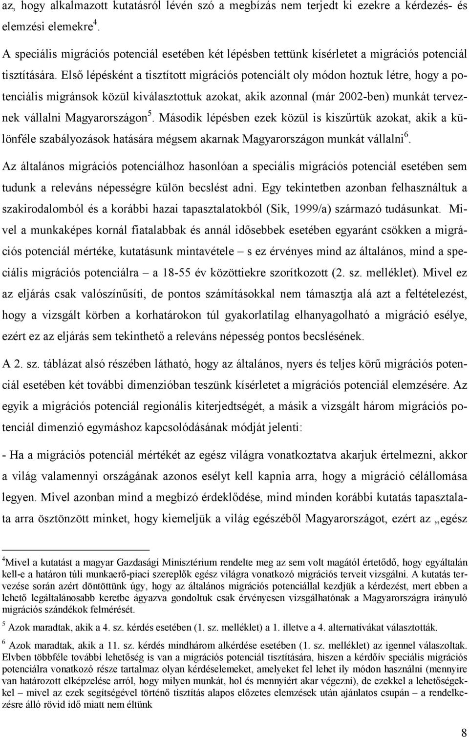 Első lépésként a tisztított migrációs potenciált oly módon hoztuk létre, hogy a potenciális migránsok közül kiválasztottuk azokat, akik azonnal (már 2002-ben) munkát terveznek vállalni Magyarországon