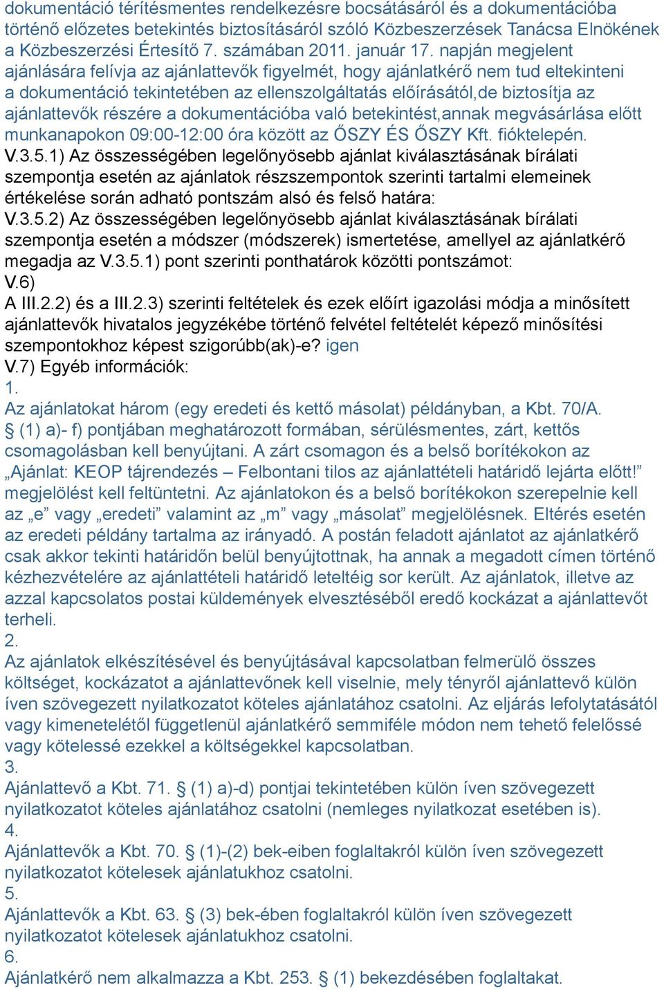 napján megjelent ajánlására felívja az ajánlattevők figyelmét, hogy ajánlatkérő nem tud eltekinteni a dokumentáció tekintetében az ellenszolgáltatás előírásától,de biztosítja az ajánlattevők részére