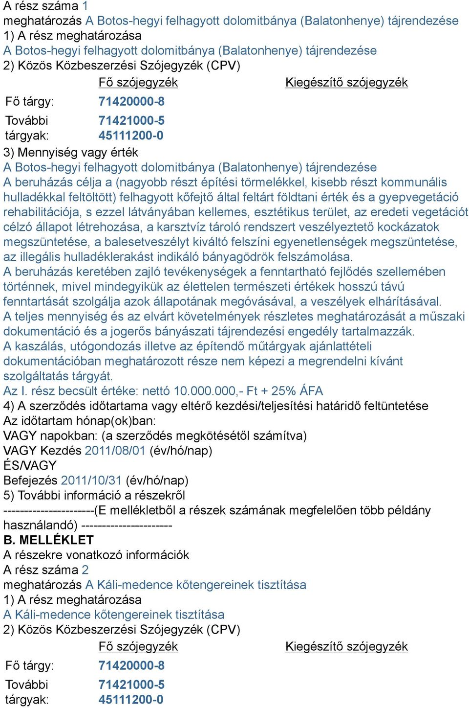 (Balatonhenye) tájrendezése A beruházás célja a (nagyobb részt építési törmelékkel, kisebb részt kommunális hulladékkal feltöltött) felhagyott kőfejtő által feltárt földtani érték és a gyepvegetáció