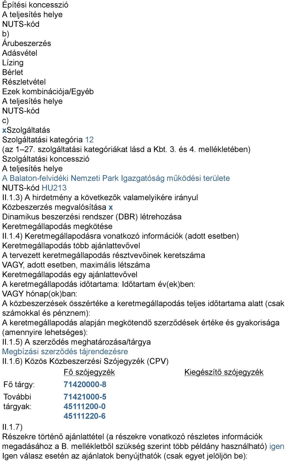 1.4) Keretmegállapodásra vonatkozó információk (adott esetben) Keretmegállapodás több ajánlattevővel A tervezett keretmegállapodás résztvevőinek keretszáma VAGY, adott esetben, maximális létszáma