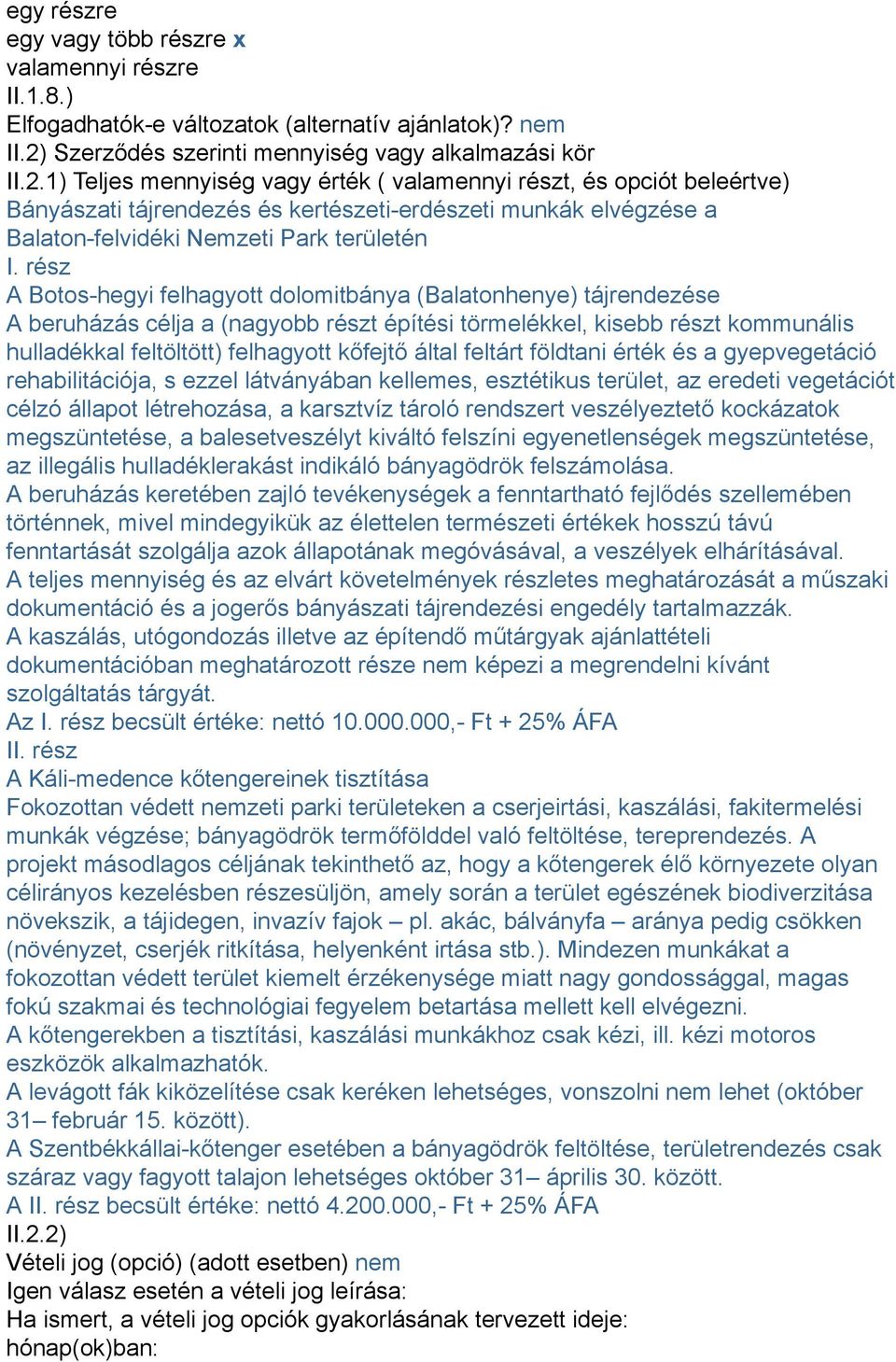 1) Teljes mennyiség vagy érték ( valamennyi részt, és opciót beleértve) Bányászati tájrendezés és kertészeti-erdészeti munkák elvégzése a Balaton-felvidéki Nemzeti Park területén I.