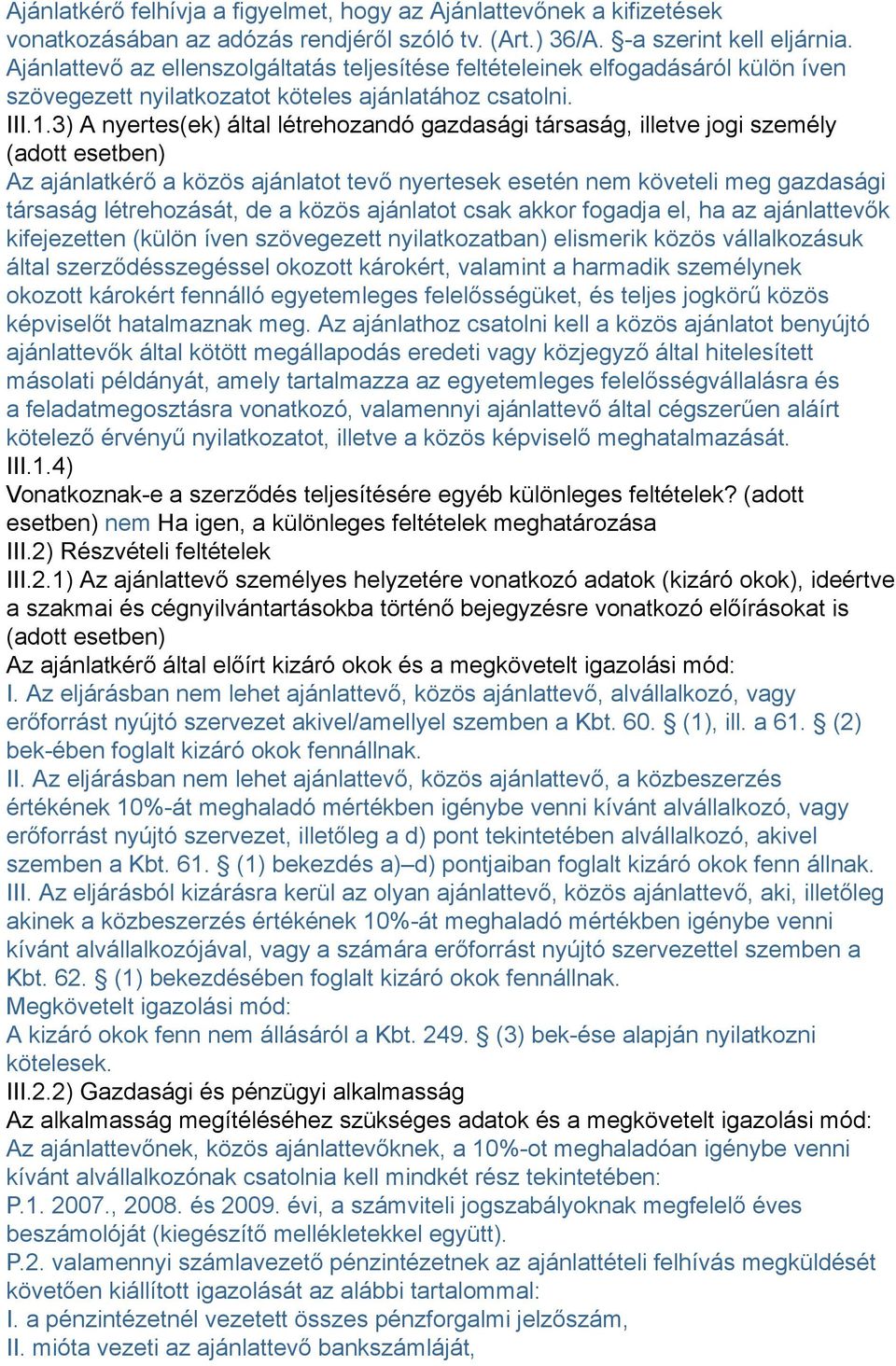 3) A nyertes(ek) által létrehozandó gazdasági társaság, illetve jogi személy (adott esetben) Az ajánlatkérő a közös ajánlatot tevő nyertesek esetén nem követeli meg gazdasági társaság létrehozását,