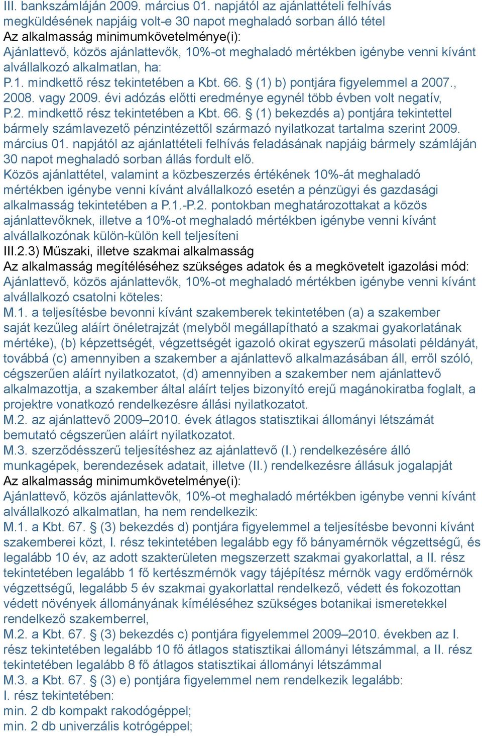 igénybe venni kívánt alvállalkozó alkalmatlan, ha: P.1. mindkettő rész tekintetében a Kbt. 66. (1) b) pontjára figyelemmel a 2007., 2008. vagy 2009.