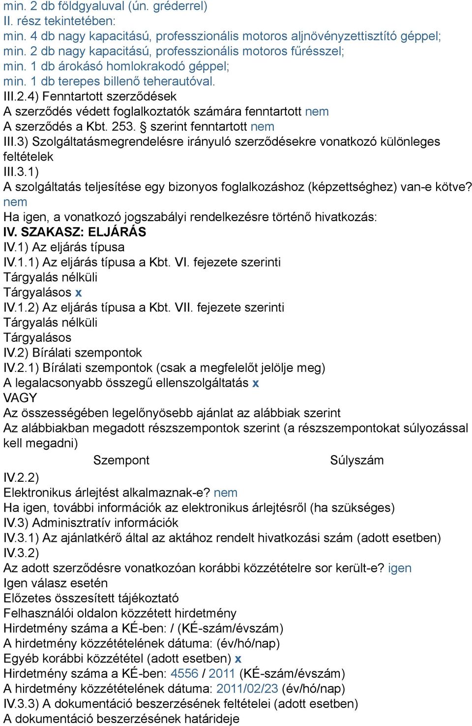 253. szerint fenntartott nem III.3) Szolgáltatásmegrendelésre irányuló szerződésekre vonatkozó különleges feltételek III.3.1) A szolgáltatás teljesítése egy bizonyos foglalkozáshoz (képzettséghez) van-e kötve?