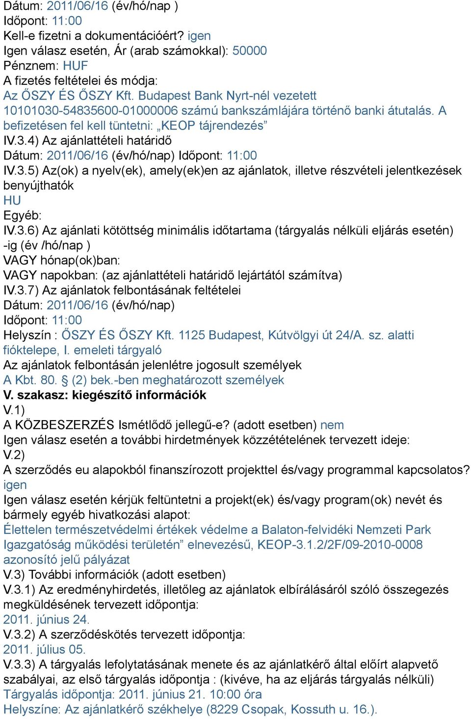 3.5) Az(ok) a nyelv(ek), amely(ek)en az ajánlatok, illetve részvételi jelentkezések benyújthatók HU Egyéb: IV.3.6) Az ajánlati kötöttség minimális időtartama (tárgyalás nélküli eljárás esetén) -ig (év /hó/nap ) VAGY hónap(ok)ban: VAGY napokban: (az ajánlattételi határidő lejártától számítva) IV.