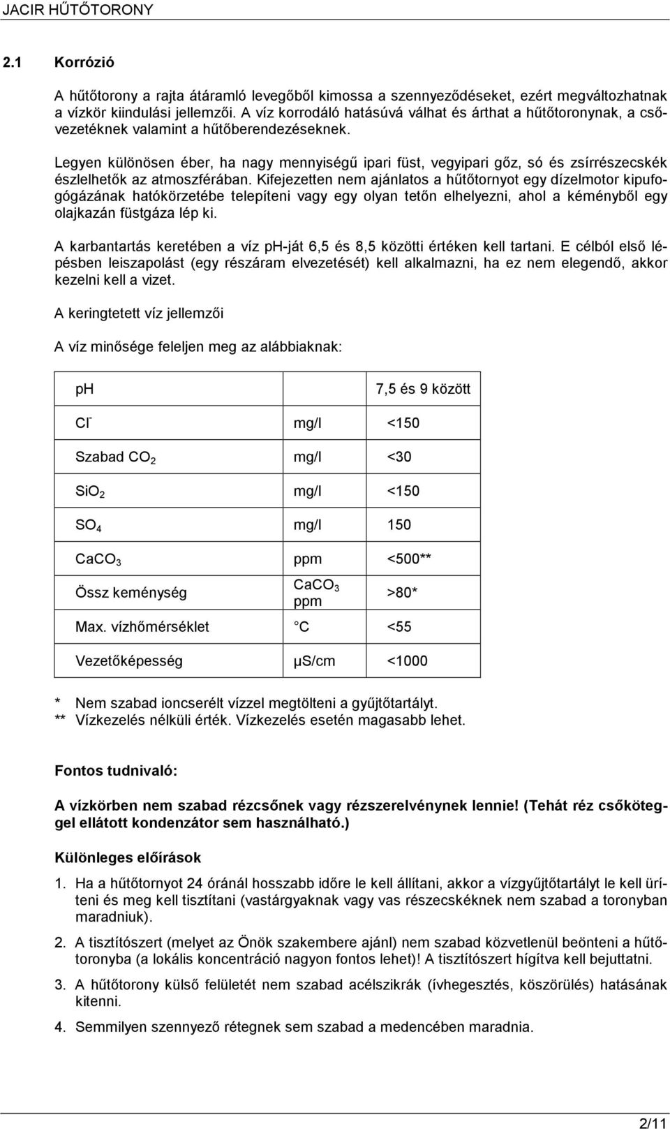 Legyen különösen éber, ha nagy mennyiségő ipari füst, vegyipari gız, só és zsírrészecskék észlelhetık az atmoszférában.
