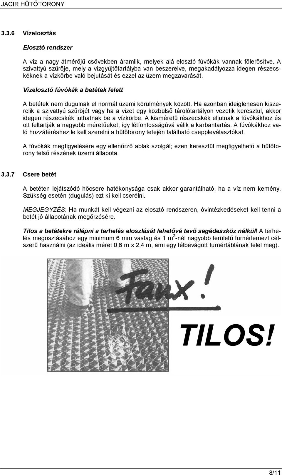 Vízelosztó fúvókák a betétek felett A betétek nem dugulnak el normál üzemi körülmények között.
