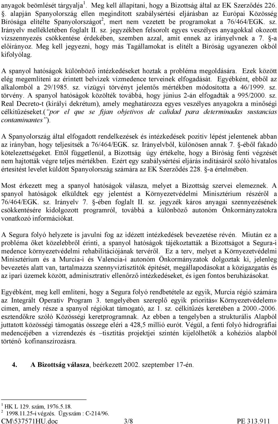 sz. jegyzékben felsorolt egyes veszélyes anyagokkal okozott vízszennyezés csökkentése érdekében, szemben azzal, amit ennek az irányelvnek a 7. -a előirányoz.