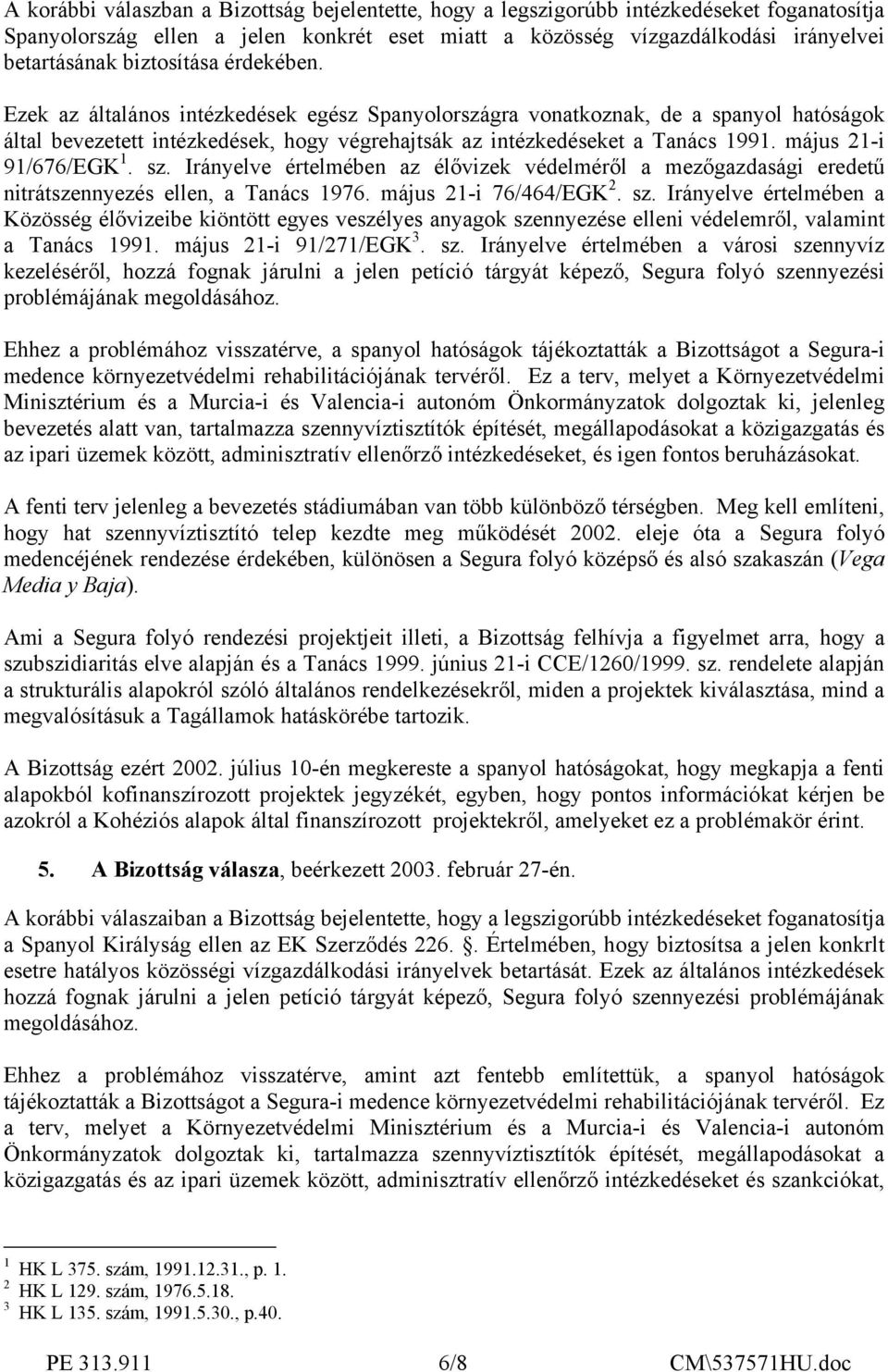 május 21-i 91/676/EGK 1. sz. Irányelve értelmében az élővizek védelméről a mezőgazdasági eredetű nitrátszennyezés ellen, a Tanács 1976. május 21-i 76/464/EGK 2. sz. Irányelve értelmében a Közösség élővizeibe kiöntött egyes veszélyes anyagok szennyezése elleni védelemről, valamint a Tanács 1991.