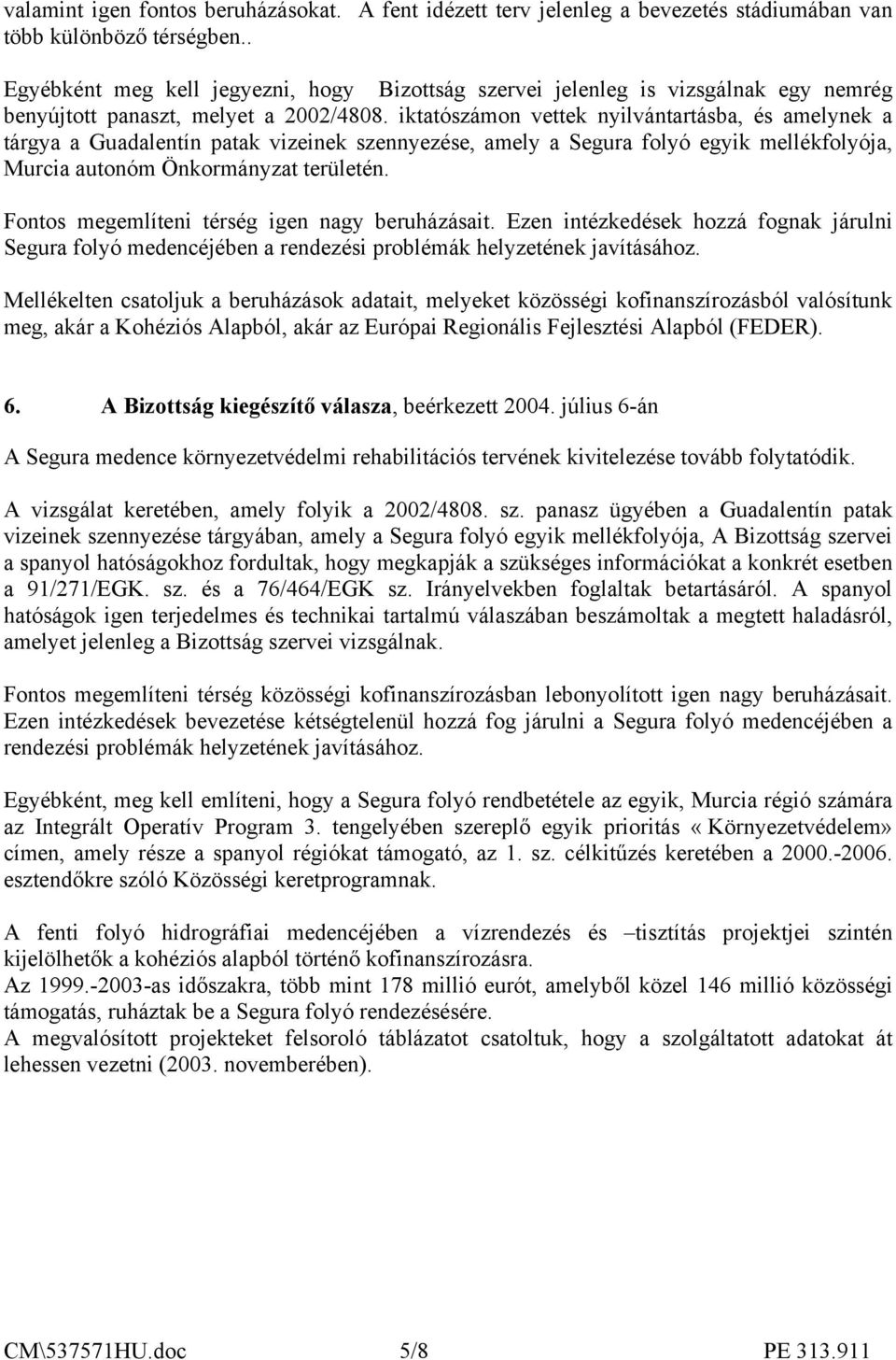 iktatószámon vettek nyilvántartásba, és amelynek a tárgya a Guadalentín patak vizeinek szennyezése, amely a Segura folyó egyik mellékfolyója, Murcia autonóm Önkormányzat területén.
