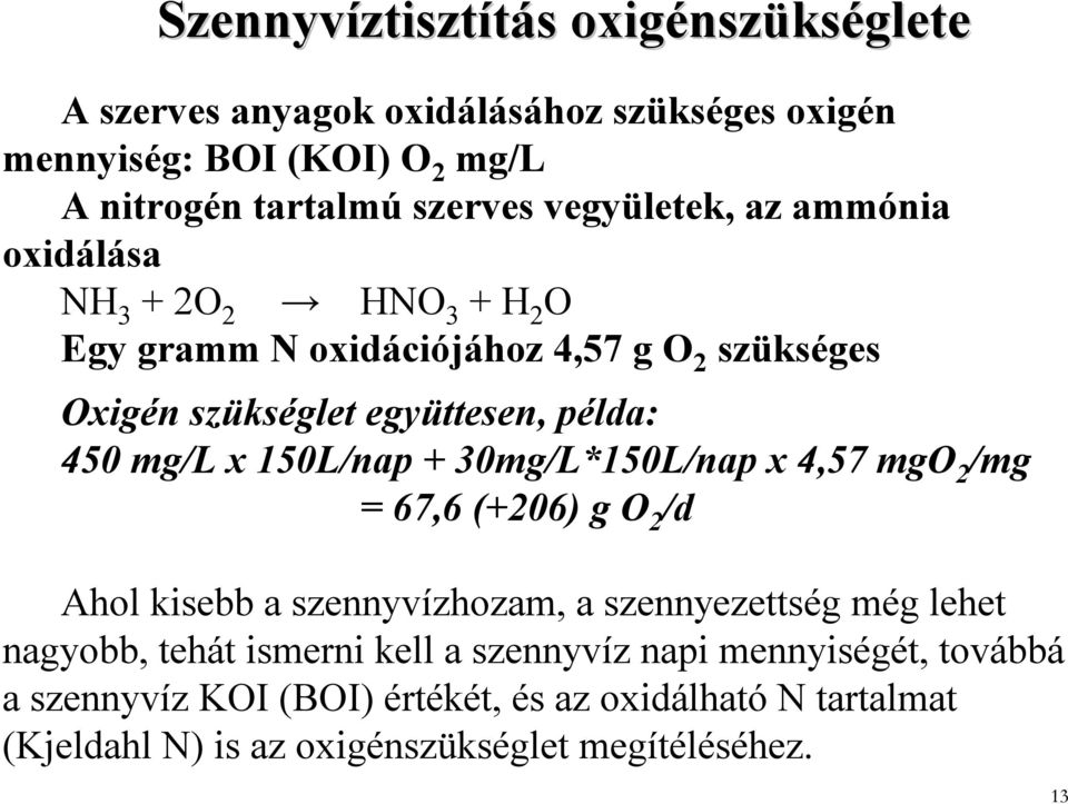 450 mg/l x 150L/nap + 30mg/L*150L/nap x 4,57 mgo 2 /mg = 67,6 (+206) g O 2 /d Ahol kisebb a szennyvízhozam, a szennyezettség még lehet nagyobb, tehát