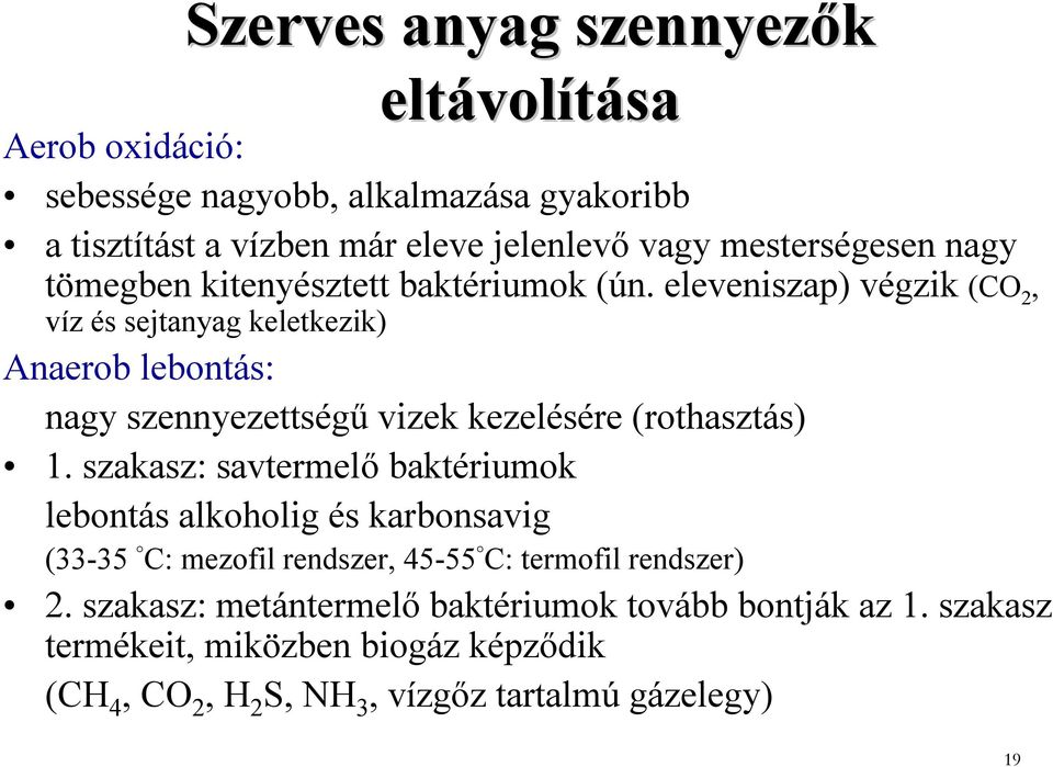 eleveniszap) végzik (CO 2, víz és sejtanyag keletkezik) Anaerob lebontás: nagy szennyezettségű vizek kezelésére (rothasztás) 1.