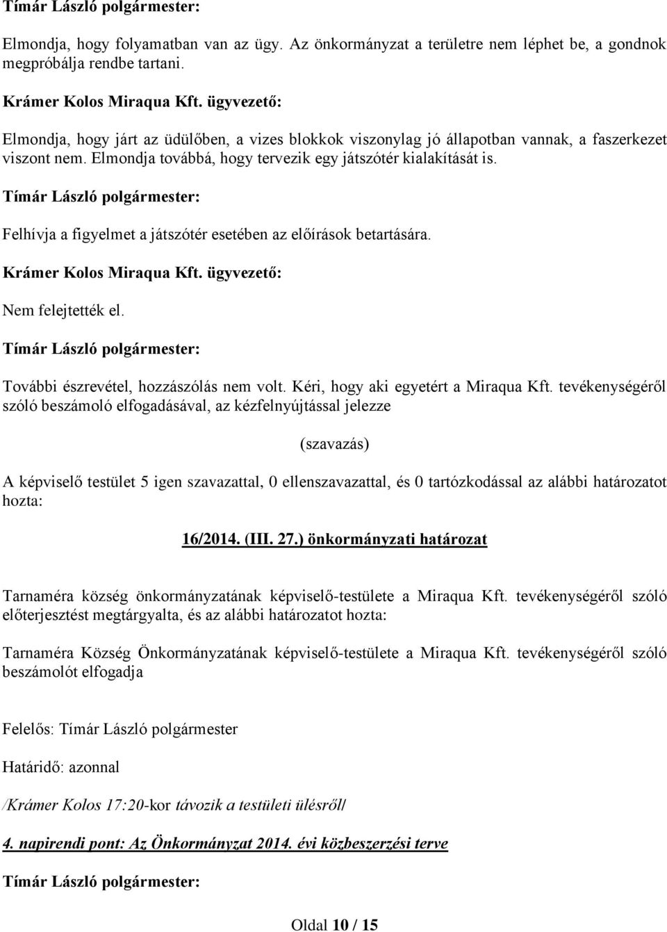 Felhívja a figyelmet a játszótér esetében az előírások betartására. Nem felejtették el. További észrevétel, hozzászólás nem volt. Kéri, hogy aki egyetért a Miraqua Kft.