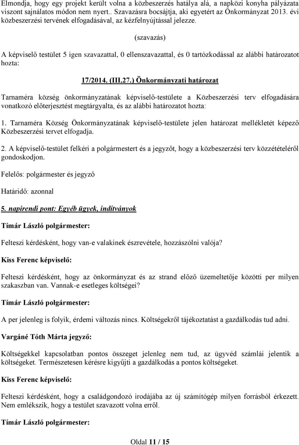 (III.27.) Önkormányzati határozat Tarnaméra község önkormányzatának képviselő-testülete a Közbeszerzési terv elfogadására vonatkozó előterjesztést megtárgyalta, és az alábbi határozatot hozta: 1.