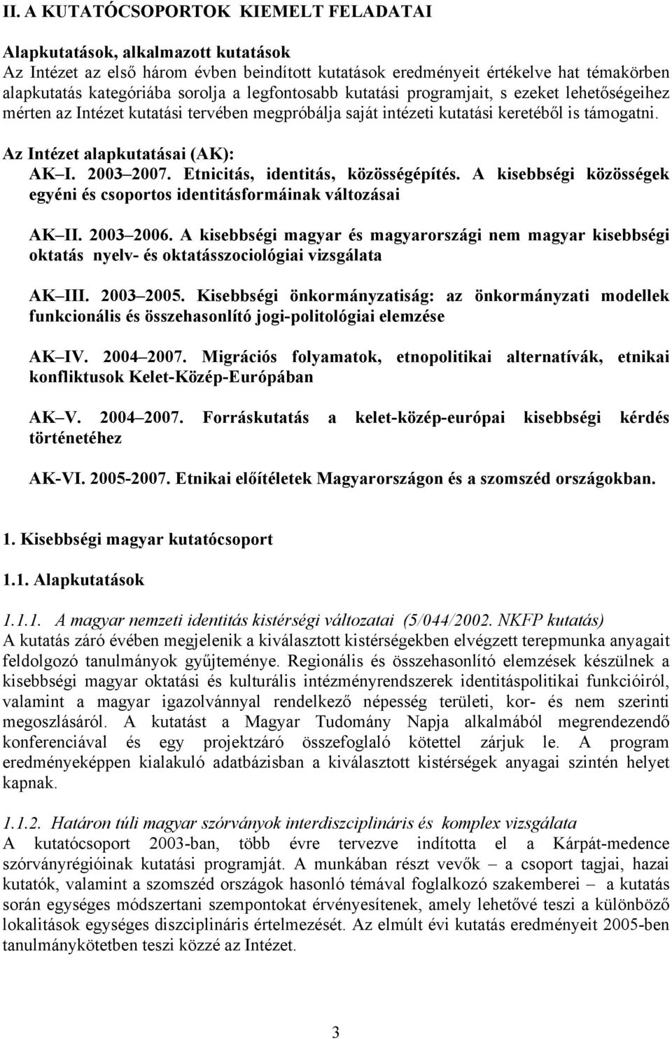2003 2007. Etnicitás, identitás, közösségépítés. A kisebbségi közösségek egyéni és csoportos identitásformáinak változásai AK II. 2003 2006.