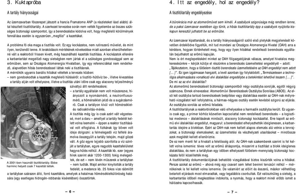 kazettákat. A 2001-ben használt tisztítótartály. Ebbe harminc helyett csak 7 kazettát tettek. A probléma fõ oka maga a tisztítás volt.