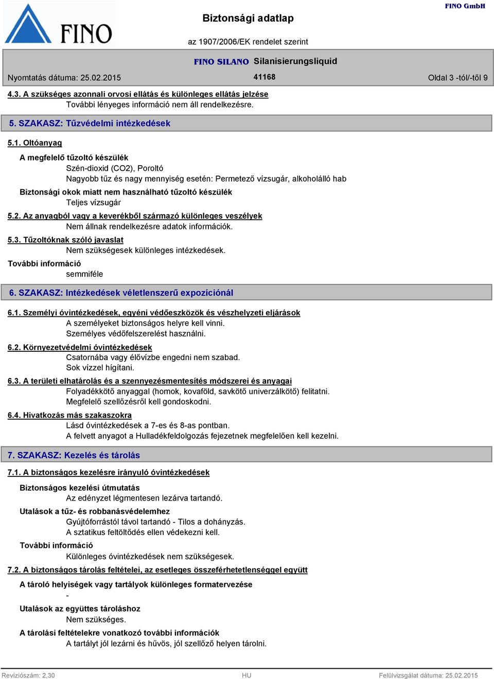 Teljes vízsugár 5.2. Az anyagból vagy a keverékből származó különleges veszélyek Nem állnak rendelkezésre adatok információk. 5.. Tűzoltóknak szóló javaslat Nem szükségesek különleges intézkedések.