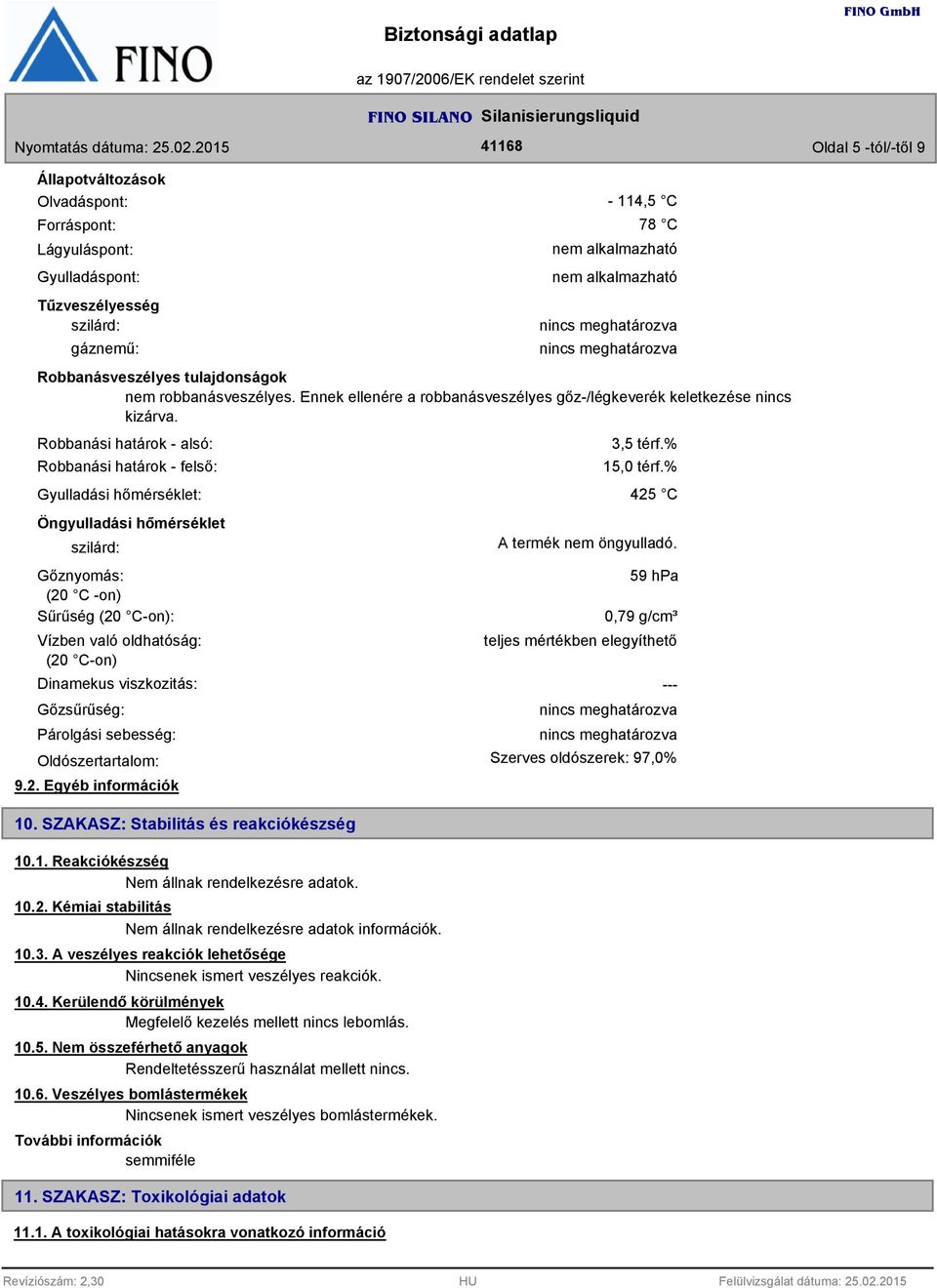 Robbanási határok - alsó: Robbanási határok - felső: Gyulladási hőmérséklet: Öngyulladási hőmérséklet szilárd: Gőznyomás: (20 C -on) Sűrűség (20 C-on): Vízben való oldhatóság: (20 C-on) Dinamekus