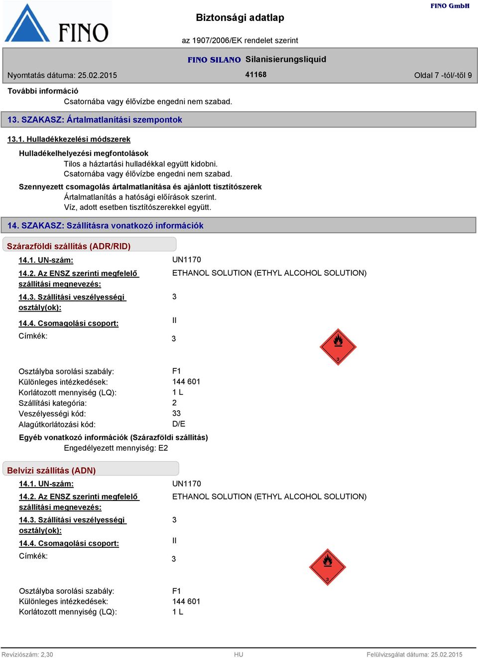 Víz, adott esetben tisztítószerekkel együtt. 14. SZAKASZ: Szállításra vonatkozó információk Szárazföldi szállítás (ADR/RID) 14.1. UN-szám: 14.2. Az ENSZ szerinti megfelelő szállítási megnevezés: 14.