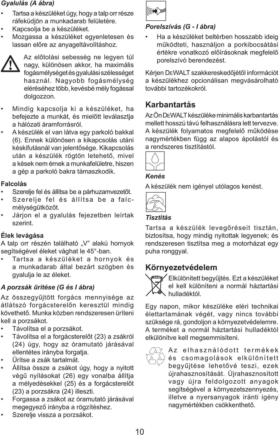 Nagyobb fogásmélység eléréséhez több, kevésbé mély fogással dolgozzon. Mindig kapcsolja ki a készüléket, ha befejezte a munkát, és mielőtt leválasztja a hálózati áramforrásról.