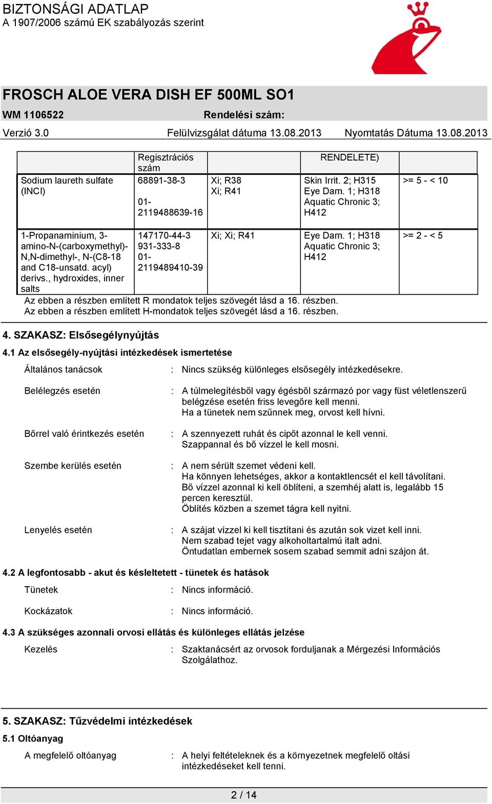 , hydroxides, inner salts 147170-44-3 931-333-8 01-2119489410-39 Xi; Xi; R41 Az ebben a részben említett R mondatok teljes szövegét lásd a 16. részben. Az ebben a részben említett H-mondatok teljes szövegét lásd a 16.