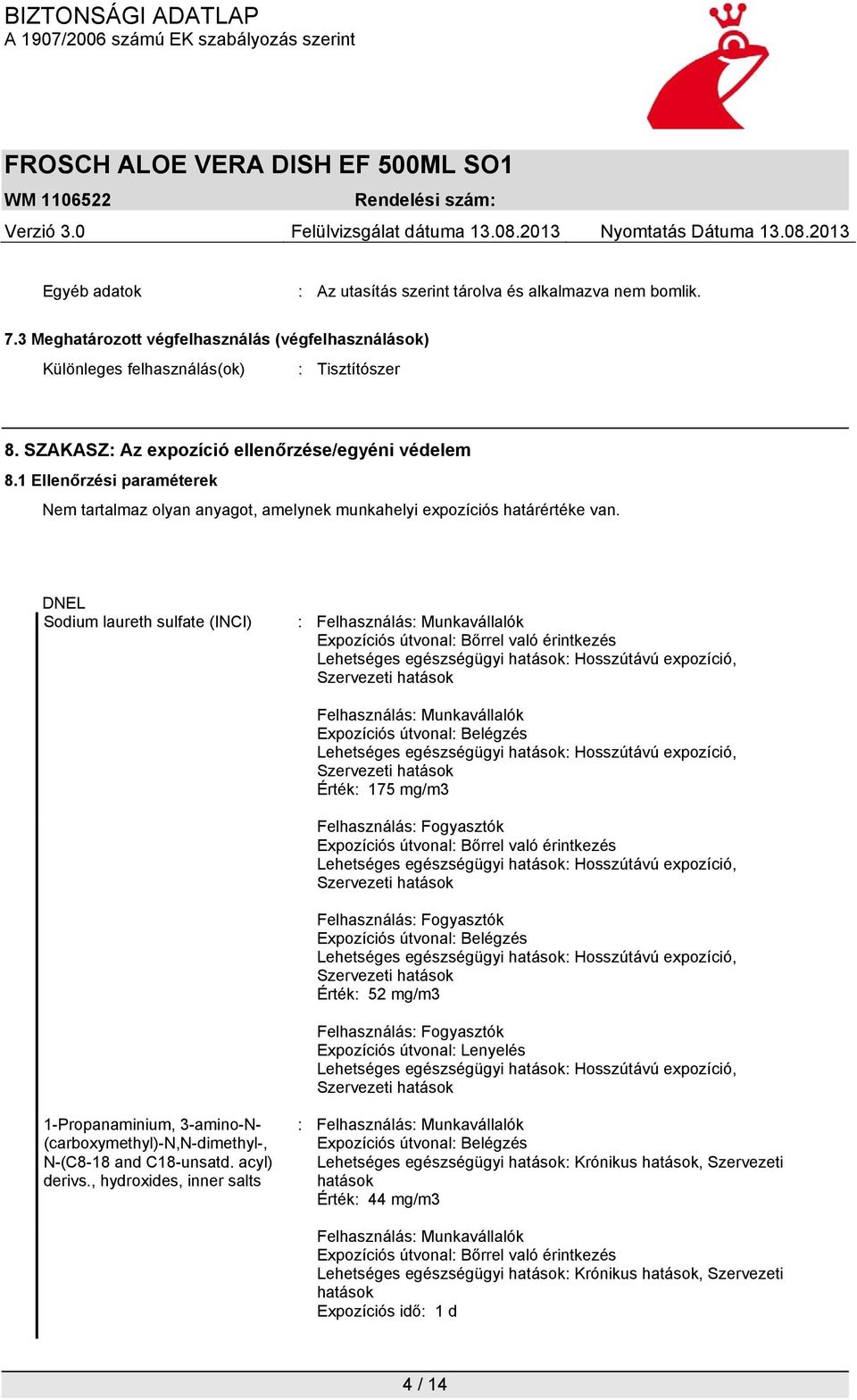 DNEL Sodium laureth sulfate (INCI) : Felhasználás: Munkavállalók Expozíciós útvonal: Bőrrel való érintkezés Lehetséges egészségügyi hatások: Hosszútávú expozíció, Szervezeti hatások Felhasználás: