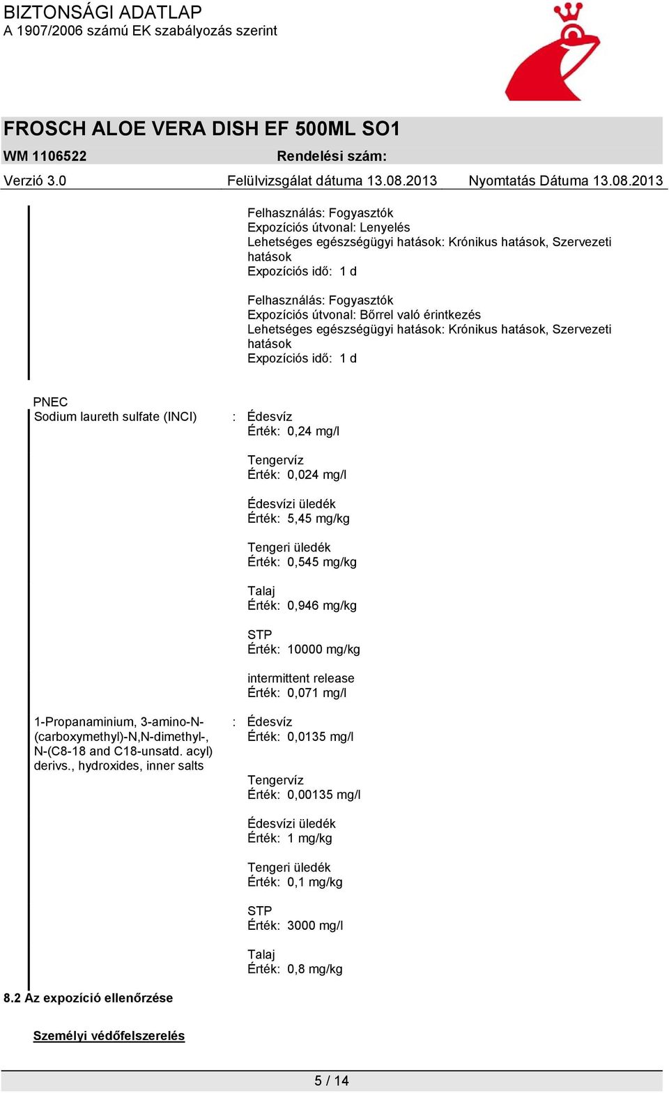 Édesvízi üledék Érték: 5,45 mg/kg Tengeri üledék Érték: 0,545 mg/kg Talaj Érték: 0,946 mg/kg STP Érték: 10000 mg/kg intermittent release Érték: 0,071 mg/l 1-Propanaminium, 3-amino-N-