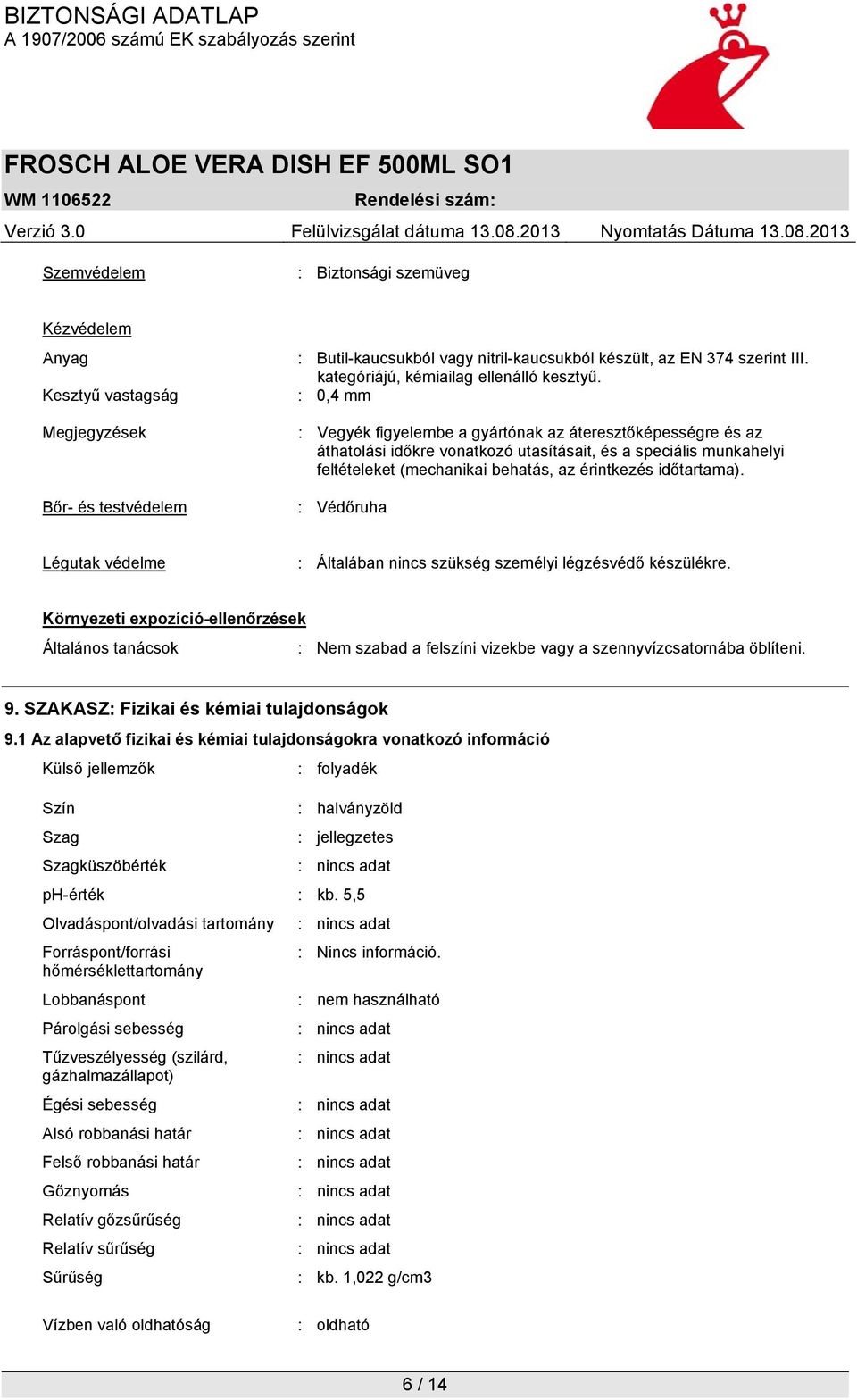 : 0,4 mm : Vegyék figyelembe a gyártónak az áteresztőképességre és az áthatolási időkre vonatkozó utasításait, és a speciális munkahelyi feltételeket (mechanikai behatás, az érintkezés időtartama).