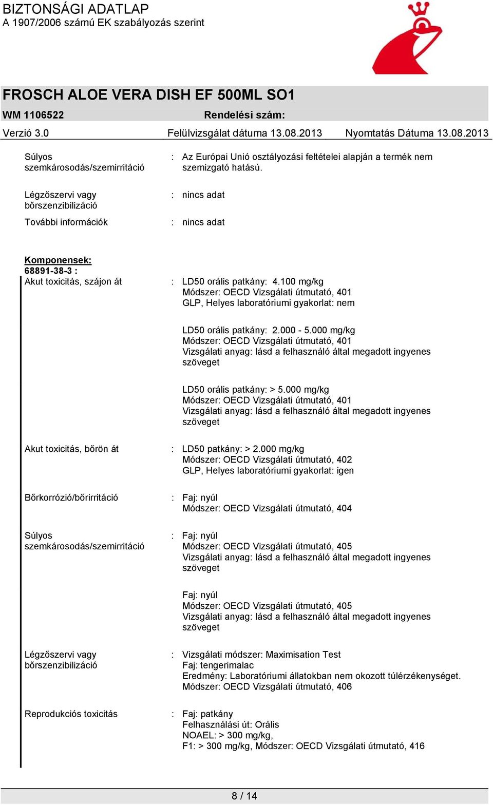 000 mg/kg Módszer: OECD Vizsgálati útmutató, 401 Vizsgálati anyag: lásd a felhasználó által megadott ingyenes szöveget LD50 orális patkány: > 5.