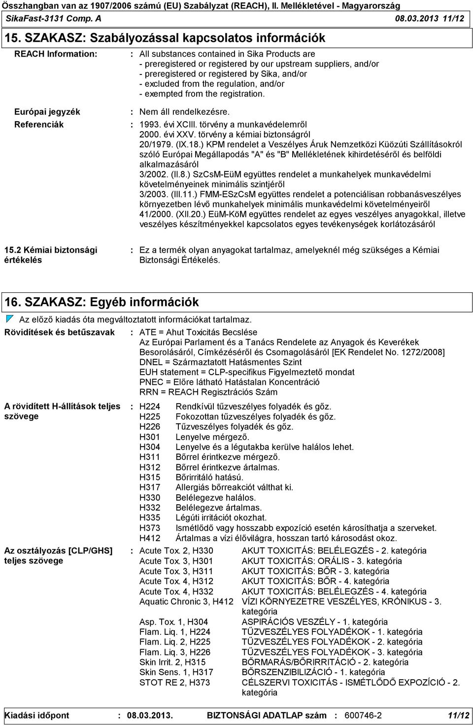 and/or - preregistered or registered by Sika, and/or - excluded from the regulation, and/or - exempted from the registration. 1993. évi XCIII. törvény a munkavédelemről 2000. évi XXV.