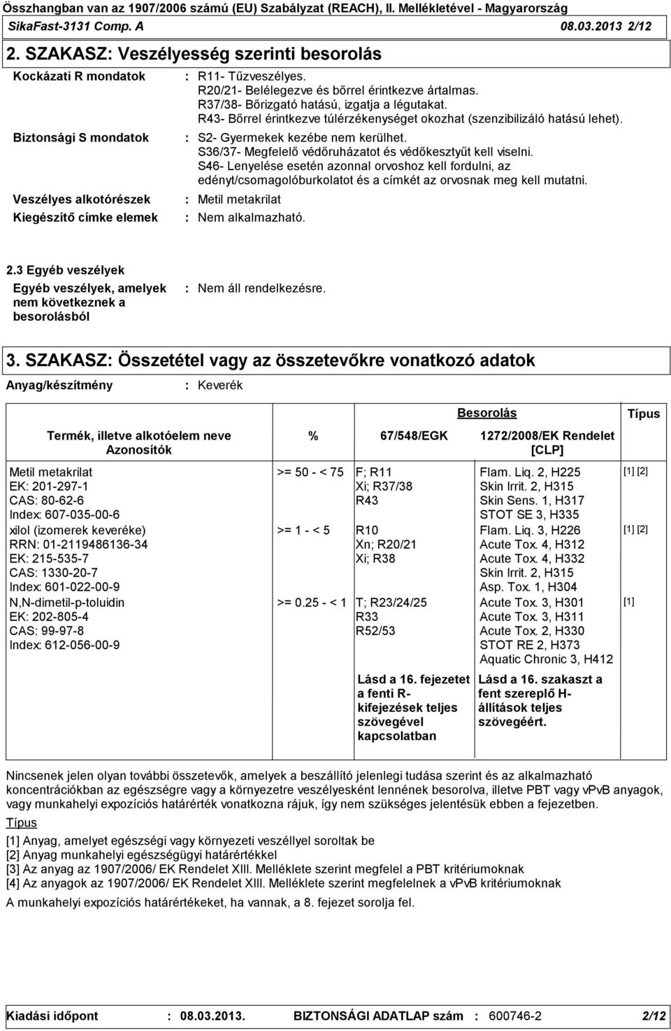 S2- Gyermekek kezébe nem kerülhet. S36/37- Megfelelő védőruházatot és védőkesztyűt kell viselni.