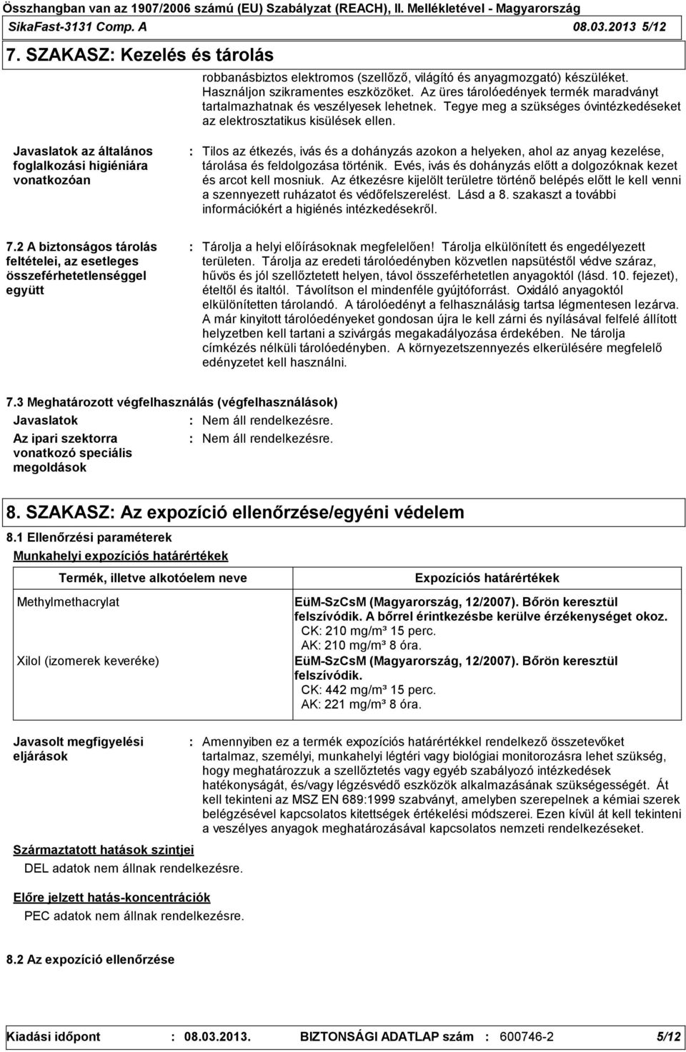 Javaslatok az általános foglalkozási higiéniára vonatkozóan Tilos az étkezés, ivás és a dohányzás azokon a helyeken, ahol az anyag kezelése, tárolása és feldolgozása történik.