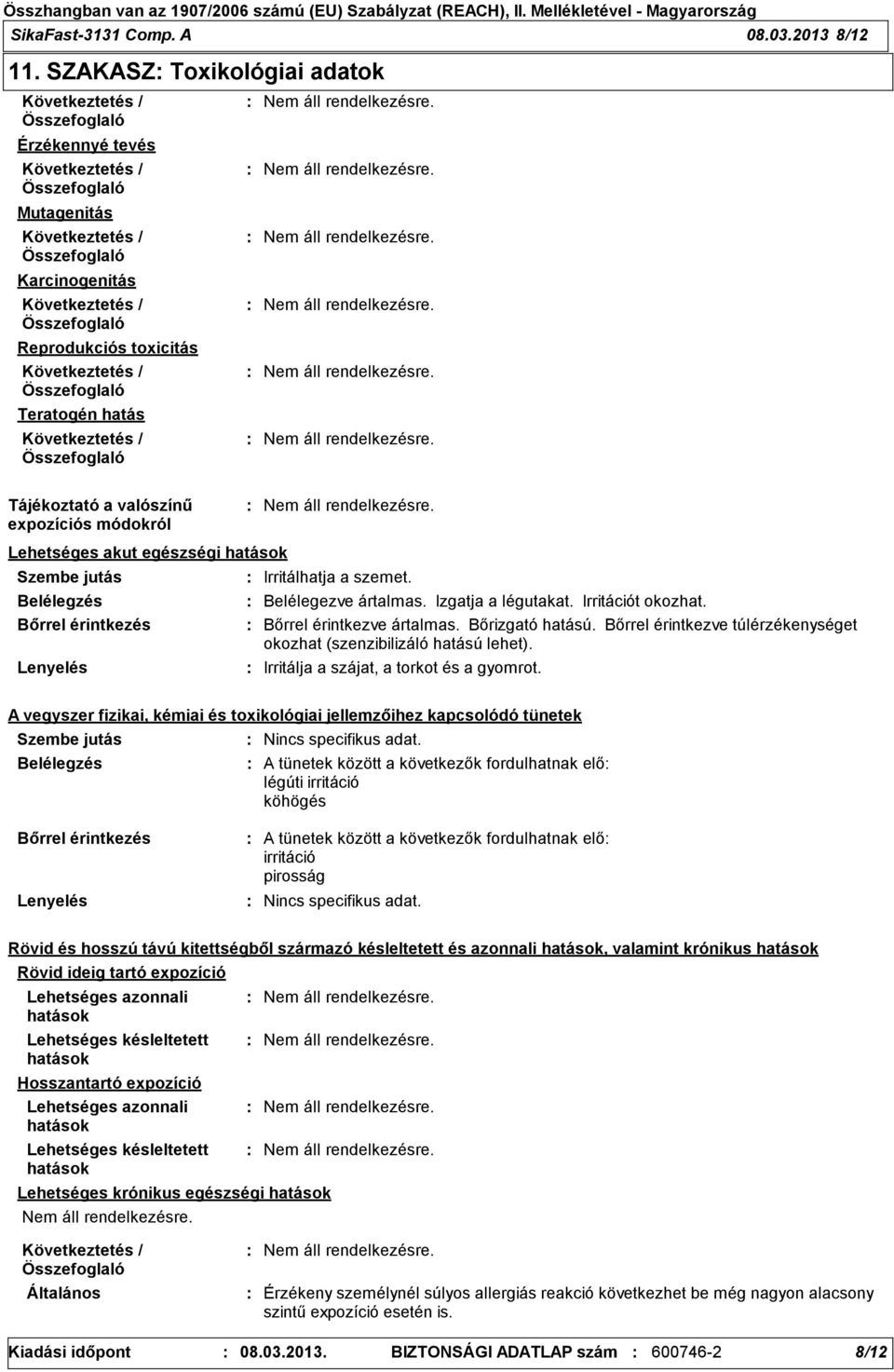 jutás Belélegzés Bőrrel érintkezés Lenyelés Belélegezve ártalmas. Izgatja a légutakat. Irritációt okozhat. Bőrrel érintkezve ártalmas. Bőrizgató hatású.