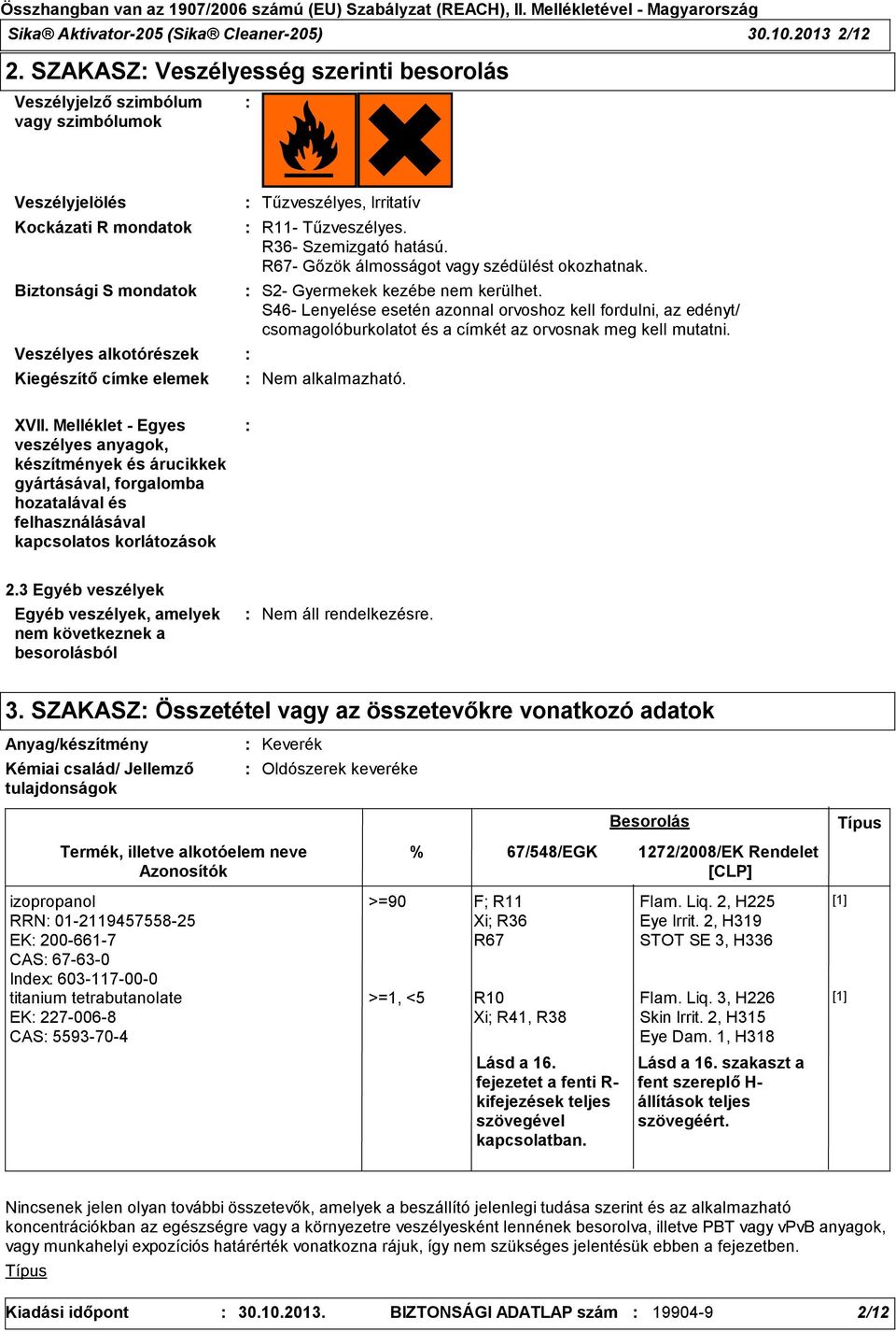 Irritatív R11- Tűzveszélyes. R36- Szemizgató hatású. R67- Gőzök álmosságot vagy szédülést okozhatnak. S2- Gyermekek kezébe nem kerülhet.