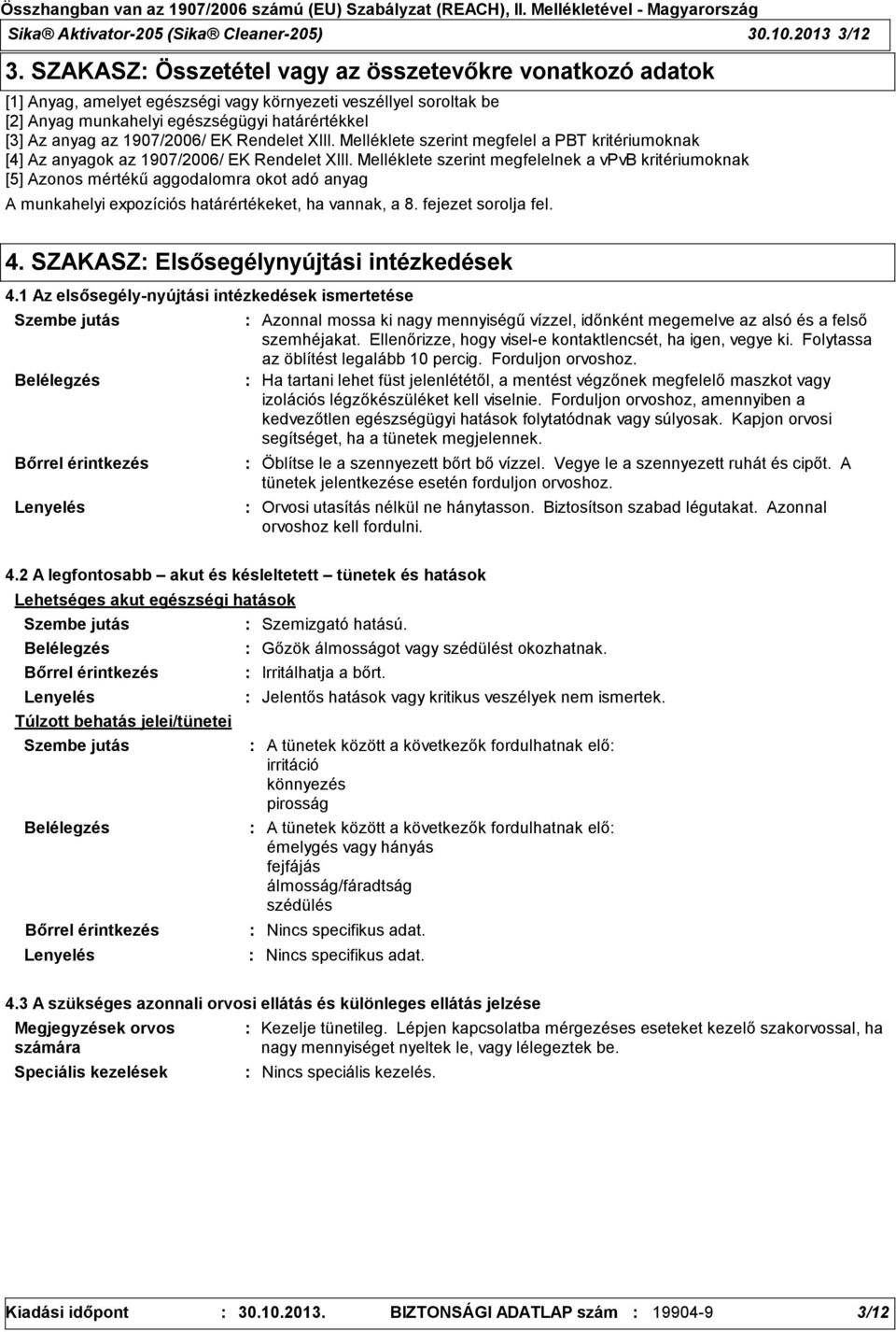 EK Rendelet XIII. Melléklete szerint megfelel a PBT kritériumoknak [4] Az anyagok az 1907/2006/ EK Rendelet XIII.