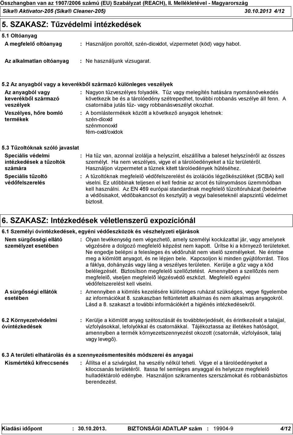 2 Az anyagból vagy a keverékből származó különleges veszélyek Az anyagból vagy keverékből származó veszélyek Veszélyes, hőre bomló termékek Nagyon tűzveszélyes folyadék.