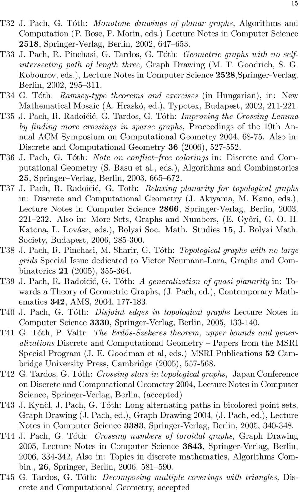 ), Lecture Notes in Computer Science 2528,Springer-Verlag, Berlin, 2002, 295 311. T34 G. Tóth: Ramsey-type theorems and exercises (in Hungarian), in: New Mathematical Mosaic (A. Hraskó, ed.
