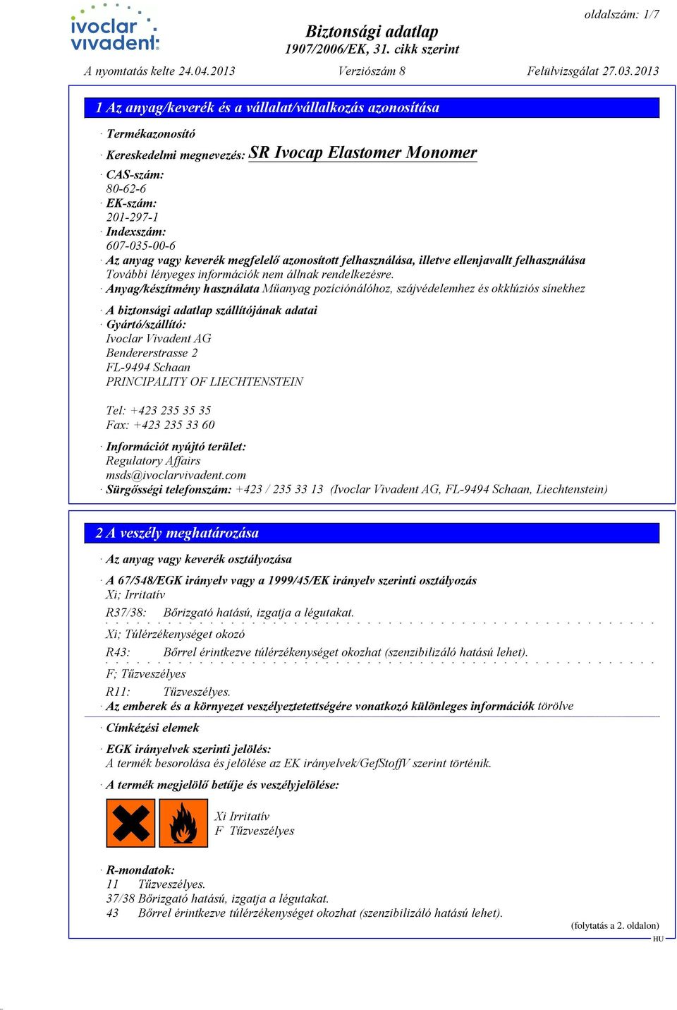 biztonsági adatlap szállítójának adatai Gyártó/szállító: Ivoclar Vivadent AG Bendererstrasse 2 FL-9494 Schaan PRINCIPALITY OF LIECHTENSTEIN Tel: +423 235 35 35 Fax: +423 235 33 60 Információt nyújtó