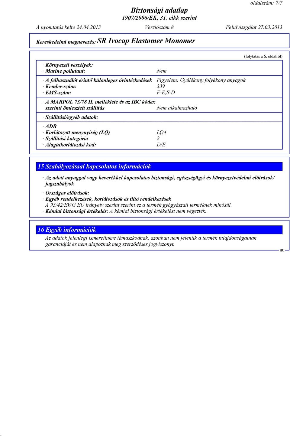 melléklete és az IBC kódex szerinti ömlesztett szállítás Szállítási/egyéb adatok: ADR Korlátozott menynyiség (LQ) LQ4 Szállítási kategória 2 Alagútkorlátozási kód: D/E Nem alkalmazható (folytatás a 6.