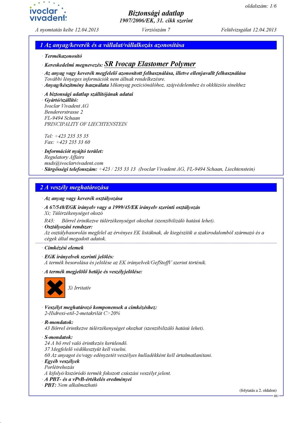 2013 1 Az anyag/keverék és a vállalat/vállalkozás azonosítása Termékazonosító Kereskedelmi megnevezés: SR Ivocap Elastomer Polymer Az anyag vagy keverék megfelelő azonosított felhasználása, illetve