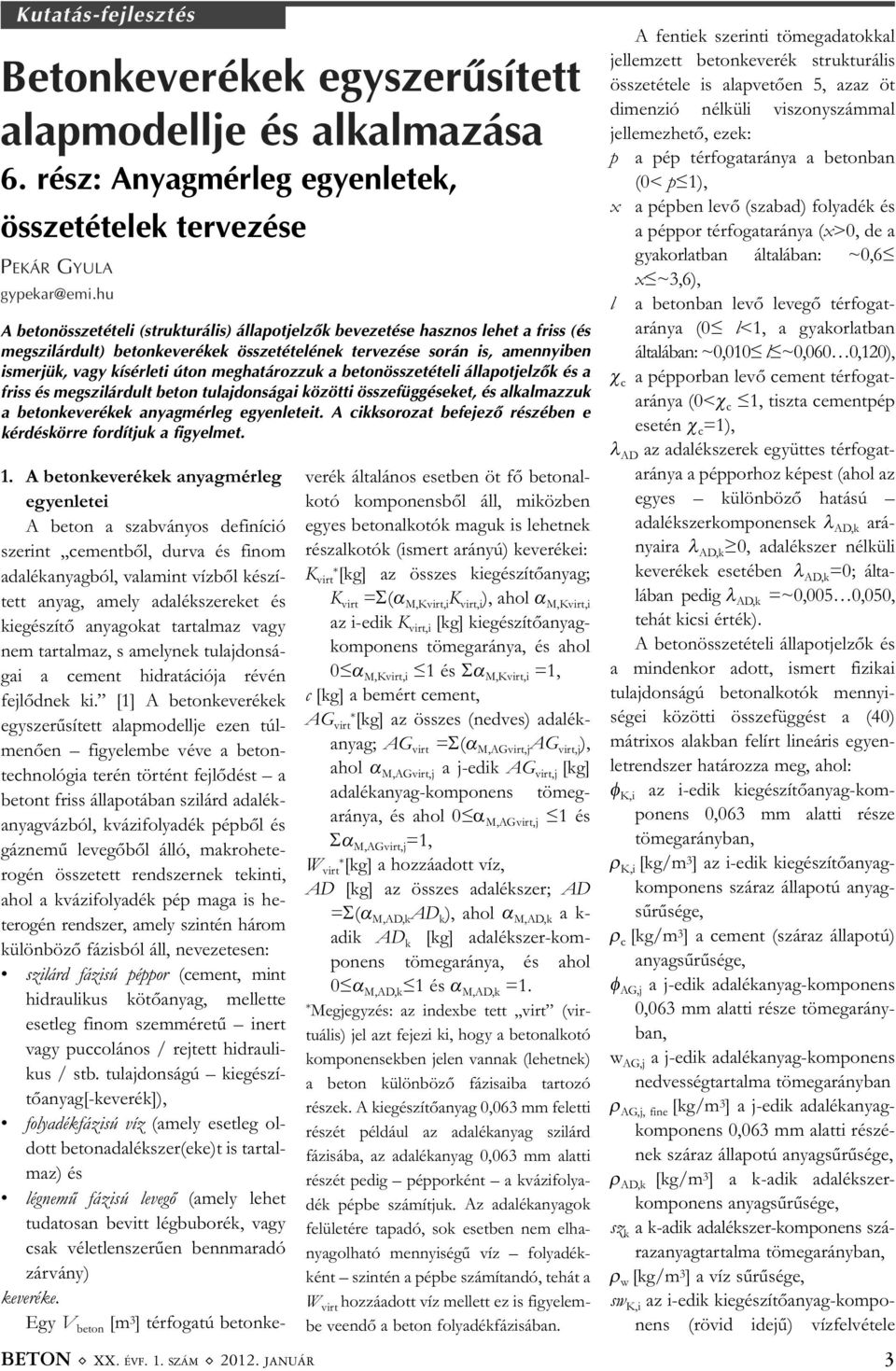 meghatározzuk a betonösszetételi állapotjelzõk és a friss és megszilárdult beton tulajdonságai közötti összefüggéseket, és alkalmazzuk a betonkeverékek anyagmérleg egyenleteit.