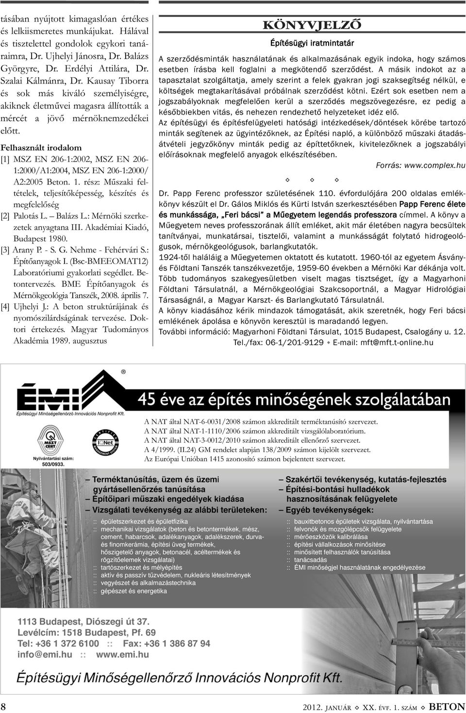 Felhasznált irodalom [1] MSZ EN 206-1:2002, MSZ EN 206-1:2000/A1:2004, MSZ EN 206-1:2000/ A2:2005 Beton. 1. rész: Műszaki fel - tételek, teljesítőképesség, készítés és megfelelőség [2] Palotás L.