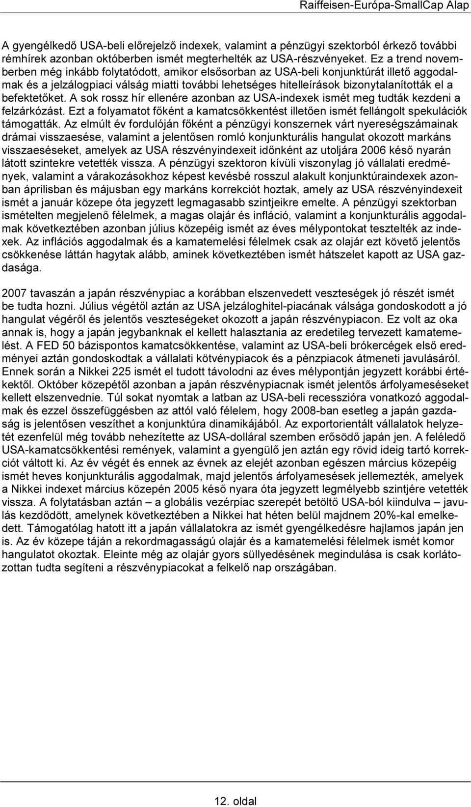 befektetőket. A sok rossz hír ellenére azonban az USA-indexek ismét meg tudták kezdeni a felzárkózást. Ezt a folyamatot főként a kamatcsökkentést illetően ismét fellángolt spekulációk támogatták.