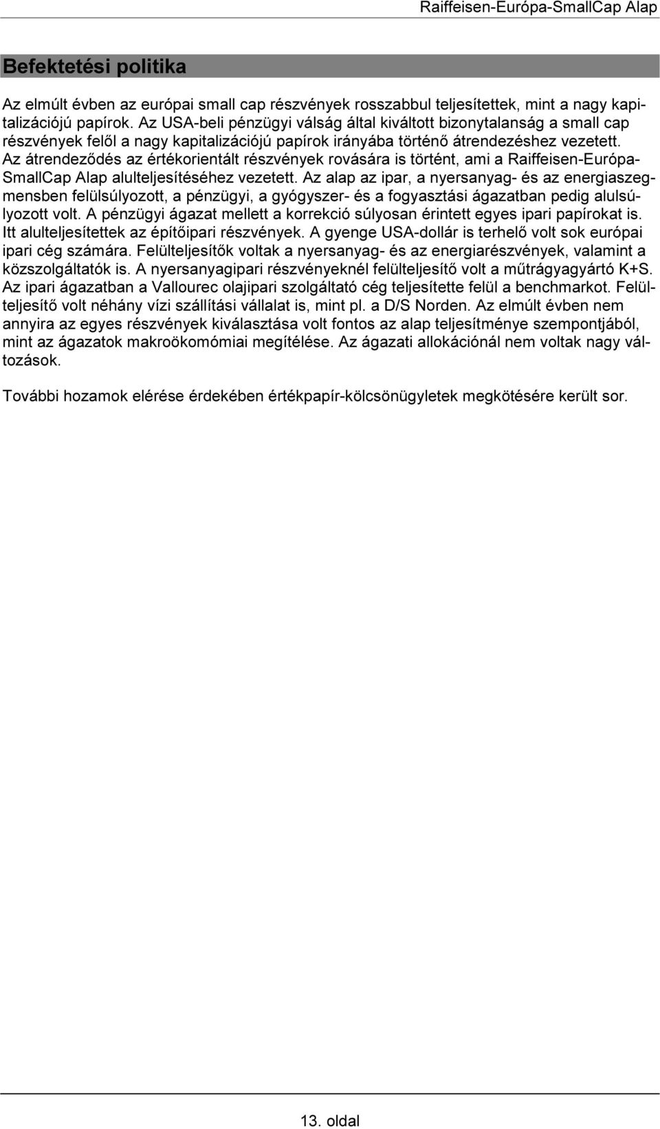 Az átrendeződés az értékorientált részvények rovására is történt, ami a Raiffeisen-Európa- SmallCap Alap alulteljesítéséhez vezetett.