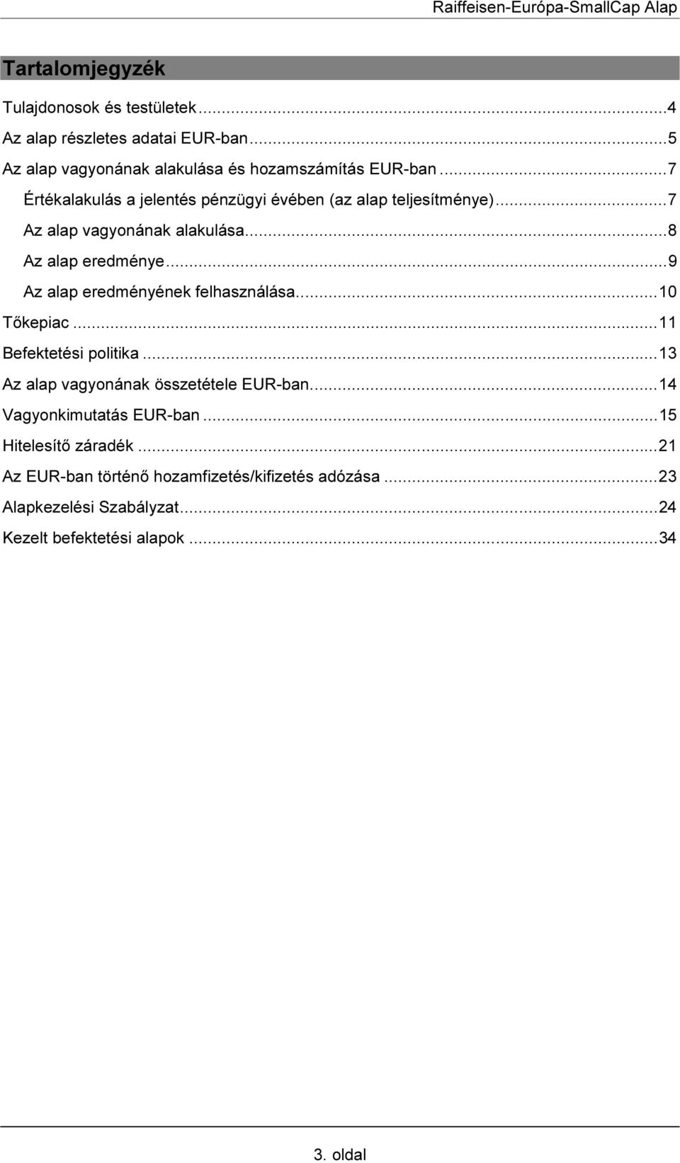 ..9 Az alap eredményének felhasználása...10 Tőkepiac...11 Befektetési politika...13 Az alap vagyonának összetétele EUR-ban.